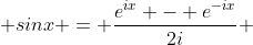  sinx = \frac{e^{ix} - e^{-ix}}{2i} 