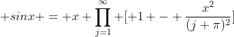  sinx = x \prod_{j=1}^{\infty} [ 1 - \frac{x^2}{(j \pi)^2}]