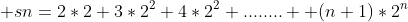  sn=2*2+3*2^2+4*2^2+........ +(n+1)*2^n