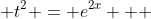  t^2 = e^{2x}   