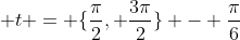 t = \{\frac{\pi}{2}, \frac{3\pi}{2}\} - \frac{\pi}{6}