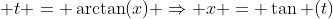  t = \arctan(x) \Rightarrow x = \tan (t)
