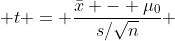  t = \frac{\bar{x} - \mu_{0}}{s/\sqrt{n}} 