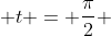  t = \frac{\pi}{2} 