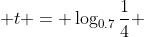  t = \log_{0.7}\frac{1}{4} 