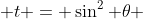  t = \sin^{2} \theta 