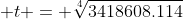  t = \sqrt[4]{3418608.114}