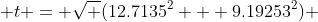  t = \sqrt (12.7135^2 + 9.19253^2) 