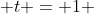  t = 1 