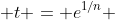  t = e^{1/n} 