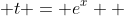  t = e^x  