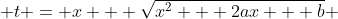  t = x + \sqrt{x^2 + 2ax + b} 