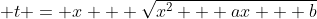  t = x + \sqrt{x^2 + ax + b}