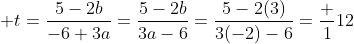  t=\frac{5-2b}{-6+3a}=\frac{5-2b}{3a-6}=\frac{5-2(3)}{3(-2)-6}=\frac {1}{12}