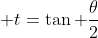  t=\tan \frac{\theta}{2}