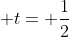  t= \frac{1}{2}