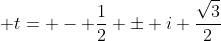  t= - \frac{1}{2} \pm i \frac{\sqrt{3}}{2}