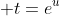  t=e^u