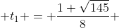  t_{1} = \frac{1+\sqrt{145}}{8} 
