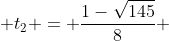  t_{2} = \frac{1-\sqrt{145}}{8} 