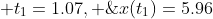 At \; t_1=1.07, \;x(t_1)=5.96