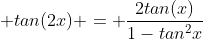  tan(2x) = \frac{2tan(x)}{1-tan^2x}