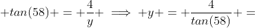  tan(58) = \frac{4}{y} \implies y = \frac{4}{tan(58)} =~ 2.5