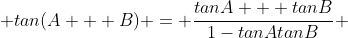  tan(A + B) = \frac{tanA + tanB}{1-tanAtanB} 