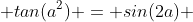  tan(a^2) = sin(2a) 