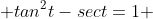  tan^2t-sect=1 
