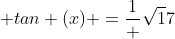  tan (x) =\frac{1} {\sqrt17}