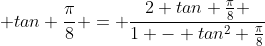  tan \frac{\pi}{8} = \frac{2 tan \frac{\pi}{8} }{1 - tan^2 \frac{\pi}{8}}