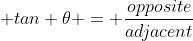  tan {\theta} = \frac{opposite}{adjacent}