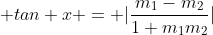  tan x = |\frac{m_1-m_2}{1+m_1m_2}|