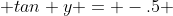 tan y = -.5 