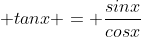  tanx = \frac{sinx}{cosx}