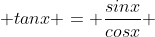  tanx = \frac{sinx}{cosx} 