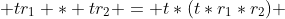  tr_1 * tr_2 = t*(t*r_1*r_2) 