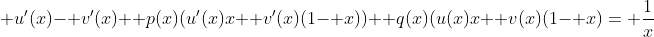  u'(x)- v'(x)+ p(x)(u'(x)x+ v'(x)(1- x))+ q(x)(u(x)x+ v(x)(1- x)= \frac{1}{x}