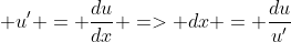 u' = \frac{du}{dx} => dx = \frac{du}{u'}