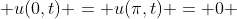  u(0,t) = u(\pi,t) = 0 