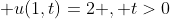  u(1,t)=2 , t>0