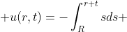 u(r,t)=-\int_{R}^{r+t}sds 
