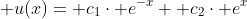  u(x)= c_{1}\cdot e^{-x}+ c_{2}\cdot e^{x}