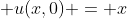  u(x,0) = x
