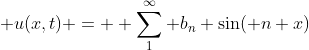  u(x,t) = \displaystyle \sum_1^{\infty} b_n \sin( n x)
