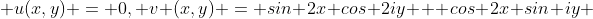  u(x,y) = 0, v (x,y) = sin 2x cos 2iy + cos 2x sin iy 