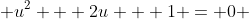  u^{2} + 2u + 1 = 0 
