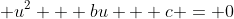  u^2 + bu + c = 0