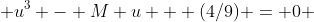  u^3 - M u + (4/9) = 0 
